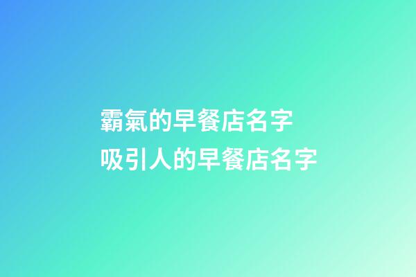 霸氣的早餐店名字 吸引人的早餐店名字-第1張-店鋪起名-玄機派